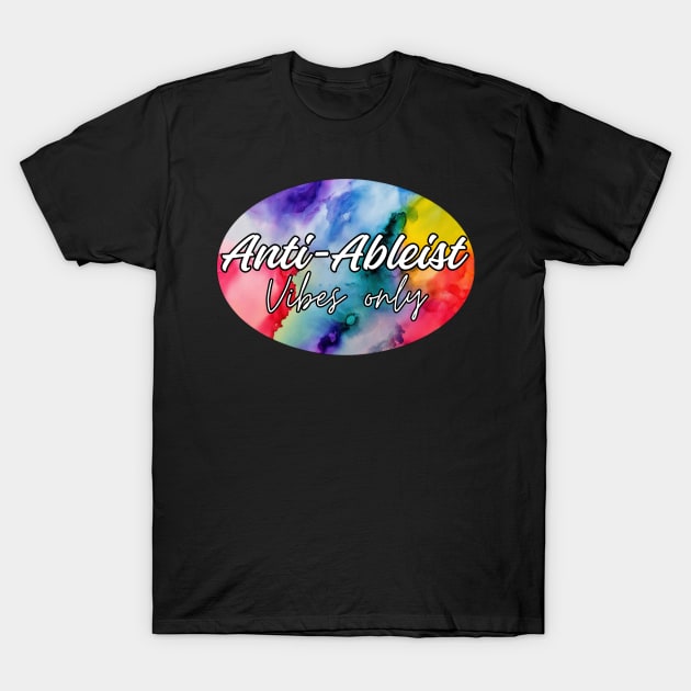 Anti-Ableist Vibes Only T-Shirt by Kary Pearson